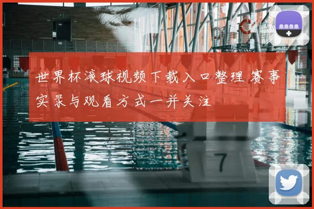 世界杯滚球视频下载入口整理 赛事实录与观看方式一并关注