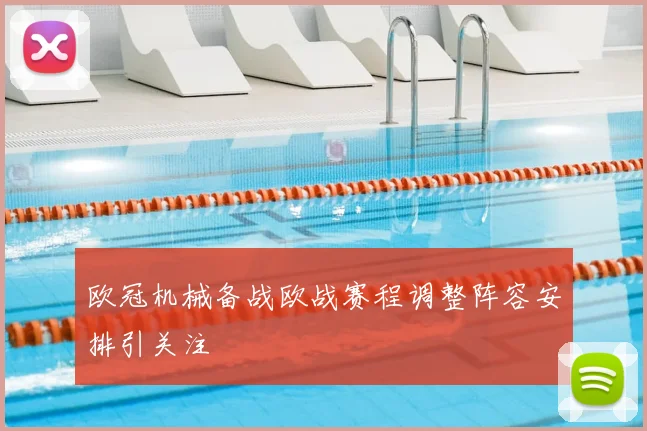 欧冠机械备战欧战赛程调整阵容安排引关注