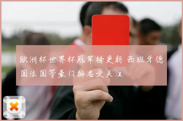 欧洲杯世界杯冠军榜更新 西班牙德国法国等豪门排名受关注