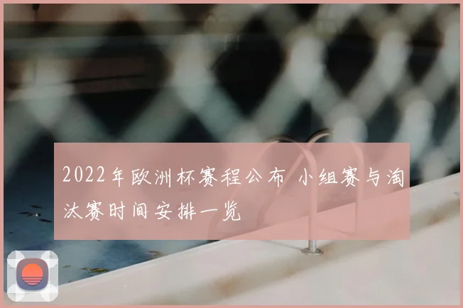 2022年欧洲杯赛程公布 小组赛与淘汰赛时间安排一览