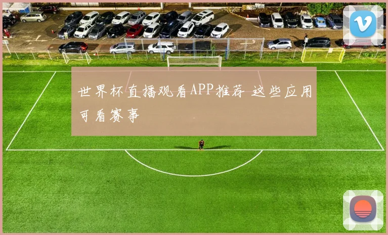 世界杯直播观看APP推荐 这些应用可看赛事